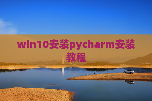 win10安装pycharm安装教程